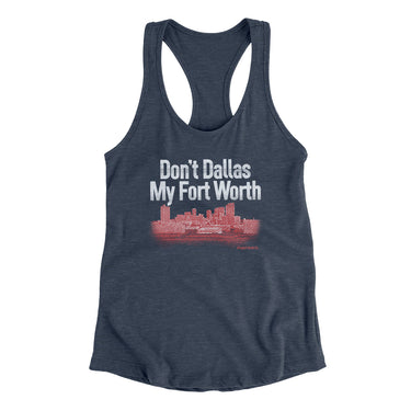 Don't Dallas My Fort Worth Women's Racerback Tank-Allegiant Goods Co. Vintage Sports Apparel