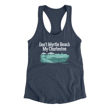 Don't Myrtle Beach My Charleston Women's Racerback Tank-Allegiant Goods Co. Vintage Sports Apparel