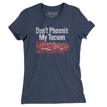 Don't Phoenix My Tucson Women's T-Shirt-Allegiant Goods Co. Vintage Sports Apparel