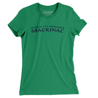Actually It's Pronounced Mackinac Women's T-Shirt-Kelly Green-Allegiant Goods Co. Vintage Sports Apparel