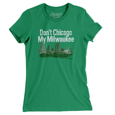 Don't Chicago My Milwaukee Women's T-Shirt-Kelly Green-Allegiant Goods Co. Vintage Sports Apparel