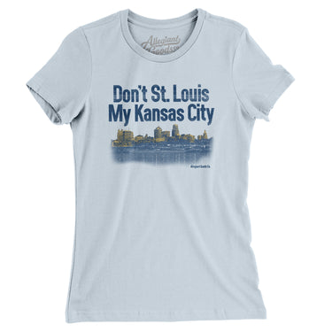 Don't St. Louis My Kansas City Women's T-Shirt-Light Blue-Allegiant Goods Co. Vintage Sports Apparel