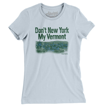 Don't New York My Vermont Women's T-Shirt-Allegiant Goods Co. Vintage Sports Apparel