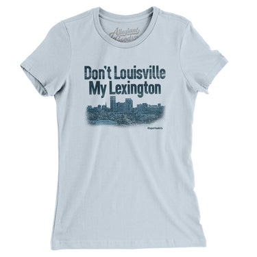 Don't Louisville My Lexington Women's T-Shirt-Light Blue-Allegiant Goods Co. Vintage Sports Apparel