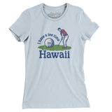 I Have A Tee Time In Hawaii Women's T-Shirt-Light Blue-Allegiant Goods Co. Vintage Sports Apparel