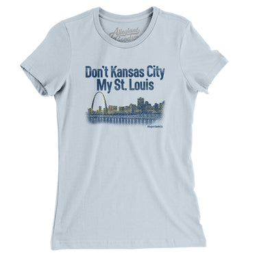 Don't Kansas City My St. Louis Women's T-Shirt-Light Blue-Allegiant Goods Co. Vintage Sports Apparel