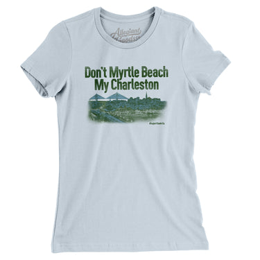Don't Myrtle Beach My Charleston Women's T-Shirt-Allegiant Goods Co. Vintage Sports Apparel