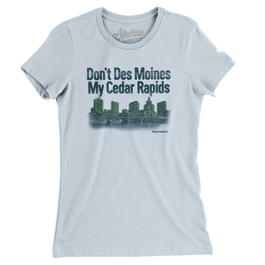 Don't Des Moines My Cedar Rapids Women's T-Shirt-Allegiant Goods Co. Vintage Sports Apparel