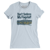 Don't Sedona My Flagstaff Women's T-Shirt-Allegiant Goods Co. Vintage Sports Apparel