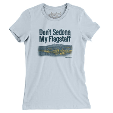 Don't Sedona My Flagstaff Women's T-Shirt-Allegiant Goods Co. Vintage Sports Apparel
