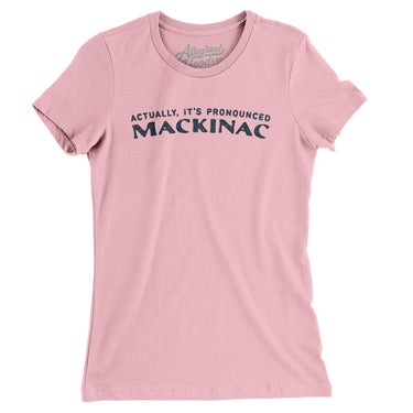 Actually It's Pronounced Mackinac Women's T-Shirt-Light Pink-Allegiant Goods Co. Vintage Sports Apparel