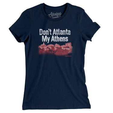 Don't Atlanta My Athens Women's T-Shirt-Allegiant Goods Co. Vintage Sports Apparel