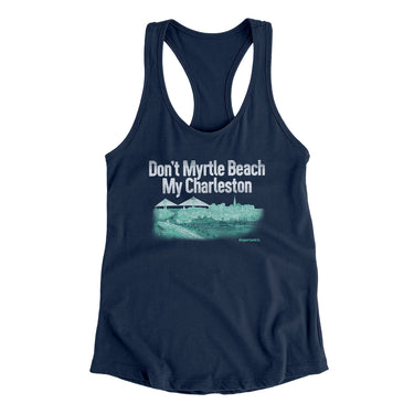 Don't Myrtle Beach My Charleston Women's Racerback Tank-Allegiant Goods Co. Vintage Sports Apparel