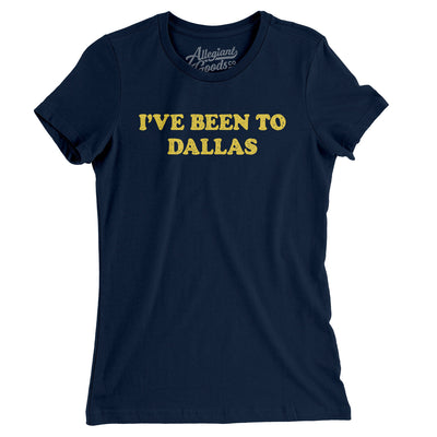 I've Been To Dallas Women's T-Shirt-Midnight Navy-Allegiant Goods Co. Vintage Sports Apparel
