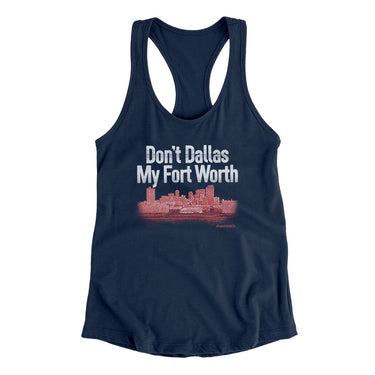 Don't Dallas My Fort Worth Women's Racerback Tank-Allegiant Goods Co. Vintage Sports Apparel