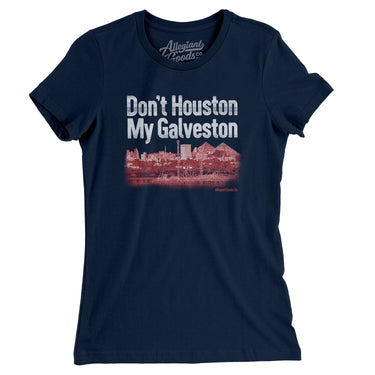 Don't Houston My Galveston Women's T-Shirt-Allegiant Goods Co. Vintage Sports Apparel