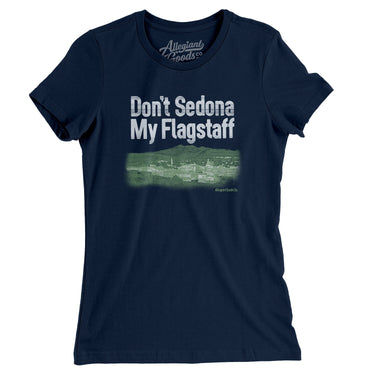 Don't Sedona My Flagstaff Women's T-Shirt-Allegiant Goods Co. Vintage Sports Apparel