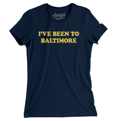 I've Been To Baltimore Women's T-Shirt-Midnight Navy-Allegiant Goods Co. Vintage Sports Apparel