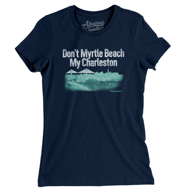 Don't Myrtle Beach My Charleston Women's T-Shirt-Allegiant Goods Co. Vintage Sports Apparel