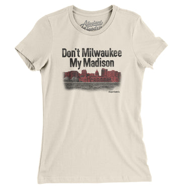 Don't Milwaukee My Madison Women's T-Shirt-Natural-Allegiant Goods Co. Vintage Sports Apparel