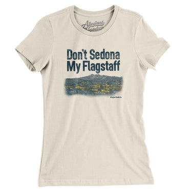 Don't Sedona My Flagstaff Women's T-Shirt-Allegiant Goods Co. Vintage Sports Apparel