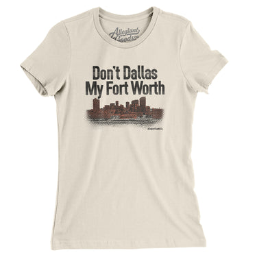 Don't Dallas My Fort Worth Women's T-Shirt-Allegiant Goods Co. Vintage Sports Apparel