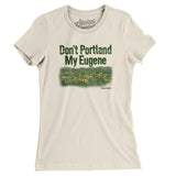 Don't Portland My Eugene Women's T-Shirt-Allegiant Goods Co. Vintage Sports Apparel