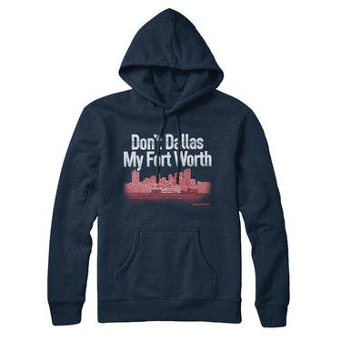 Don't Dallas My Fort Worth Hoodie-Allegiant Goods Co. Vintage Sports Apparel