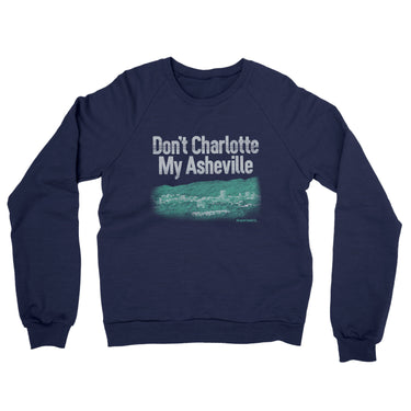 Don't Charlotte My Asheville Midweight French Terry Crewneck Sweatshirt-Allegiant Goods Co. Vintage Sports Apparel