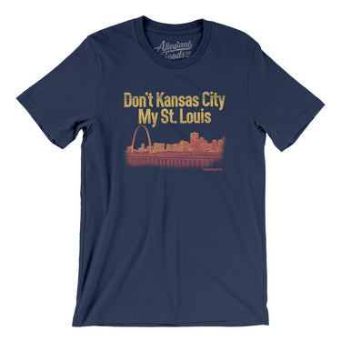 Don't Kansas City My St. Louis Men/Unisex T-Shirt-Allegiant Goods Co. Vintage Sports Apparel