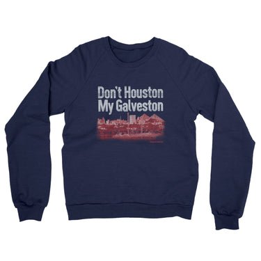 Don't Houston My Galveston Midweight French Terry Crewneck Sweatshirt-Navy-Allegiant Goods Co. Vintage Sports Apparel