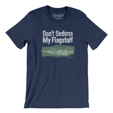 Don't Sedona My Flagstaff Men/Unisex T-Shirt-Allegiant Goods Co. Vintage Sports Apparel