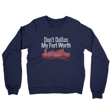 Don't Dallas My Fort Worth Midweight French Terry Crewneck Sweatshirt-Allegiant Goods Co. Vintage Sports Apparel
