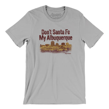 Don't Sante Fe My Albuquerque Men/Unisex T-Shirt-Allegiant Goods Co. Vintage Sports Apparel