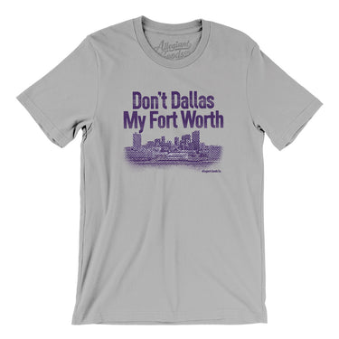 Don't Dallas My Fort Worth Men/Unisex T-Shirt-Allegiant Goods Co. Vintage Sports Apparel
