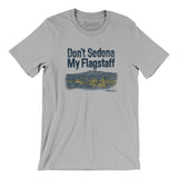 Don't Sedona My Flagstaff Men/Unisex T-Shirt-Allegiant Goods Co. Vintage Sports Apparel