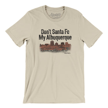 Don't Sante Fe My Albuquerque Men/Unisex T-Shirt-Allegiant Goods Co. Vintage Sports Apparel