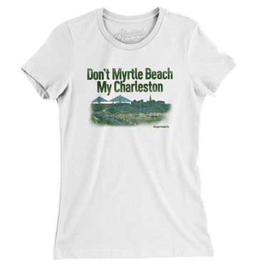 Don't Myrtle Beach My Charleston Women's T-Shirt-Allegiant Goods Co. Vintage Sports Apparel