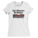 Don't Milwaukee My Madison Women's T-Shirt-White-Allegiant Goods Co. Vintage Sports Apparel