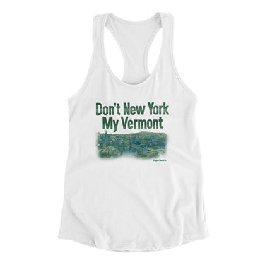 Don't New York My Vermont Women's Racerback Tank-Allegiant Goods Co. Vintage Sports Apparel