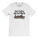 Don't Dallas My Fort Worth Men/Unisex T-Shirt-Allegiant Goods Co. Vintage Sports Apparel