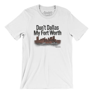 Don't Dallas My Fort Worth Men/Unisex T-Shirt-Allegiant Goods Co. Vintage Sports Apparel