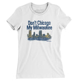 Don't Chicago My Milwaukee Women's T-Shirt-White-Allegiant Goods Co. Vintage Sports Apparel