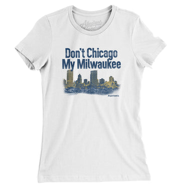 Don't Chicago My Milwaukee Women's T-Shirt-White-Allegiant Goods Co. Vintage Sports Apparel