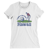 I Have A Tee Time In Hawaii Women's T-Shirt-White-Allegiant Goods Co. Vintage Sports Apparel