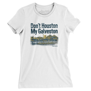 Don't Houston My Galveston Women's T-Shirt-Allegiant Goods Co. Vintage Sports Apparel