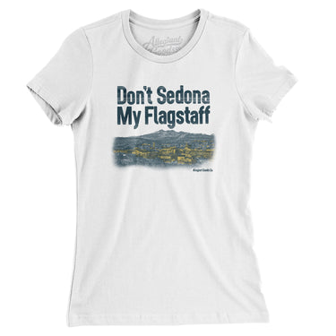 Don't Sedona My Flagstaff Women's T-Shirt-Allegiant Goods Co. Vintage Sports Apparel
