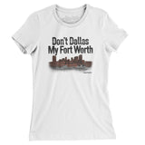 Don't Dallas My Fort Worth Women's T-Shirt-Allegiant Goods Co. Vintage Sports Apparel