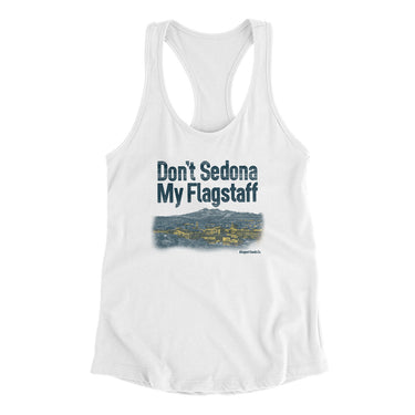 Don't Sedona My Flagstaff Women's Racerback Tank-Allegiant Goods Co. Vintage Sports Apparel