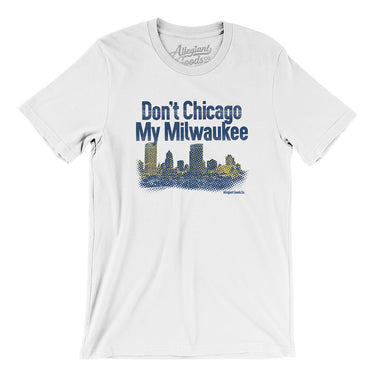 Don't Chicago My Milwaukee Men/Unisex T-Shirt-Allegiant Goods Co. Vintage Sports Apparel